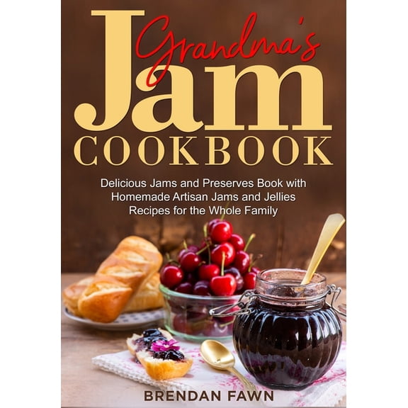 Sunny Harvest in Jars Grandma's Jam Cookbook: Delicious Jams and Preserves Book with Homemade Artisan Jams and Jellies Recipes for the Whole F, Book 13, (Paperback)
