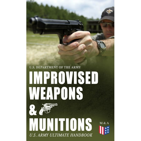 Improvised Weapons & Munitions – U.S. Army Ultimate Handbook - (Best Improvised Weapons To Carry)