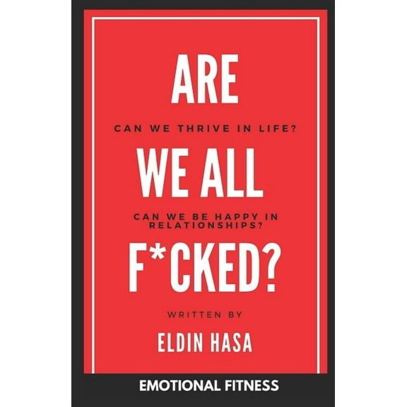 Are We All F*cked?: Can We Thrive in Life? Can We Be Happy in Relationships? (Paperback)