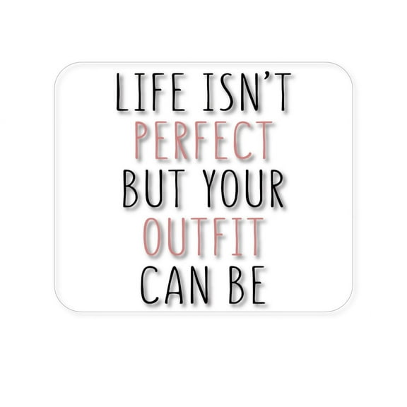 DistinctInk Mouse Pad - 1/4" Foam Rubber - Life Isn't Perfect But Your Outfit Can Be