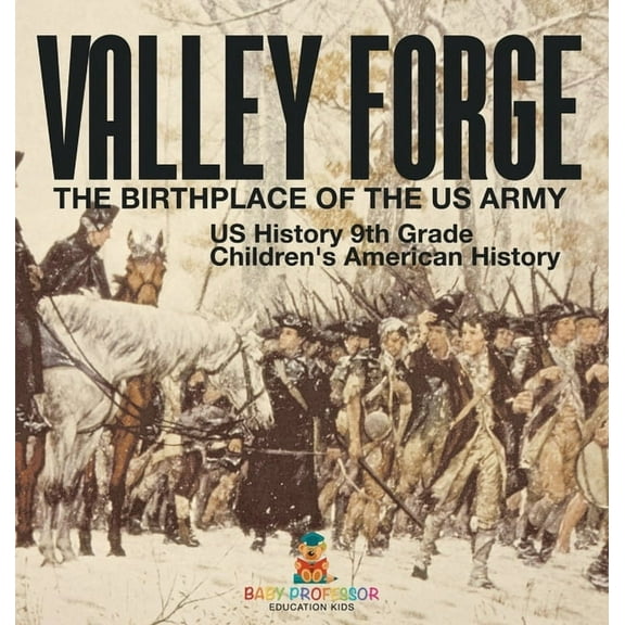 Valley Forge: The Birthplace of the US Army - US History 9th Grade Children's American History, (Hardcover)