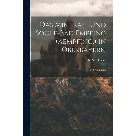 Das Mineral- Und Soole-bad Empfing (aempfing.) In Oberbayern: Mit Abbildung (Paperback)