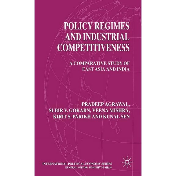 International Political Economy Policy Regimes and Industrial Competitiveness: A Comparative Study of East Asia and India, (Hardcover)