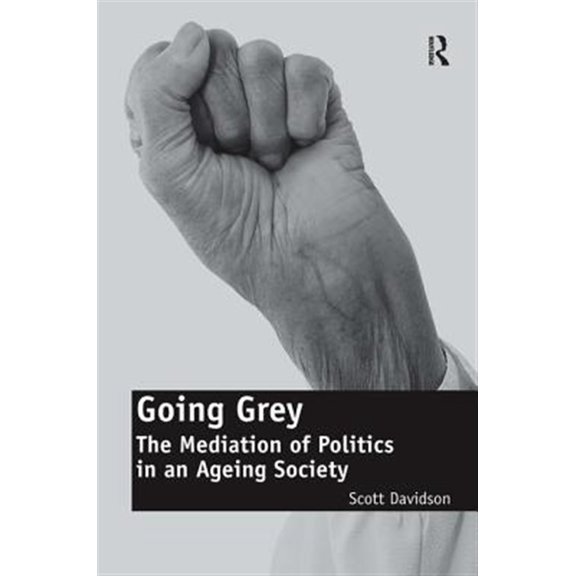 Pre-Owned Going Grey: The Mediation of Politics in an Ageing Society. Scott Davidson (Hardcover)