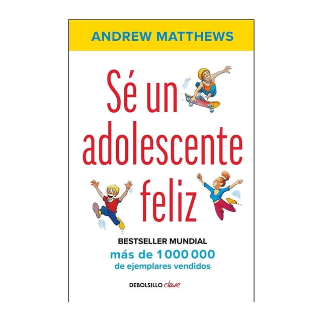 sé un adolscente feliz debolsillo andrew matthews front cover, centered portrait with white background; bold red title 'Sé un adolescente feliz', yellow header band with author 'ANDREW MATTHEWS', three small cartoon teenagers (skateboarder and two jumping) around the title, blue line 'más de 1 000 000 de ejemplares vendidos' and 'DEBOLSILLO clave' logo at bottom; juvenil superación personal paperback.