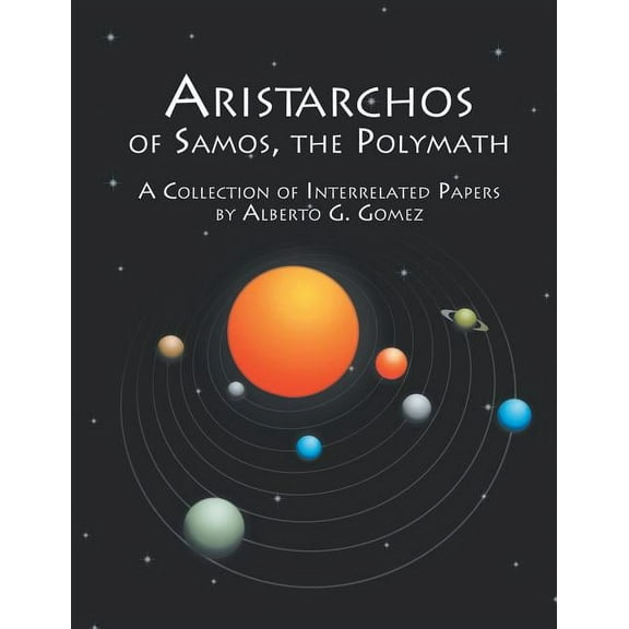 Aristarchos of Samos the Polymath: A collection of interrelated papers