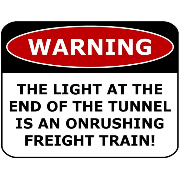PCSCP Warning The Light At The End Of The Tunnel Is An Onrushing Freight Train 11 inch by 9.5 inch Laminated Funny Sign