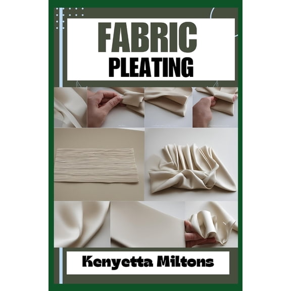 Fabric Pleating: Expert Techniques, Tips, and Patterns for Stunning Textile Manipulation, Including Accordion, Box, and , (Paperback)
