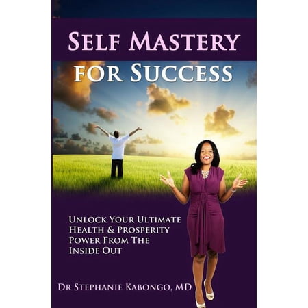 Self Mastery: Self Mastery For Success: Unlock Your Ultimate Health & Prosperity Power From The Inside Out (Paperback)