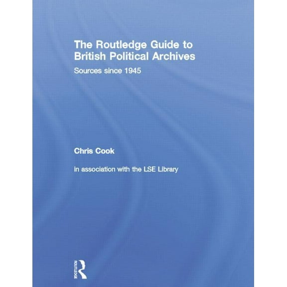 The Routledge Guide to British Political Archives: Sources since 1945, (Paperback)