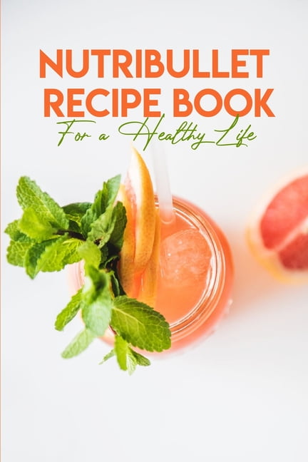 nutribullet recipe book for a healthy life nutribullet pro recipe book paperback walmart com