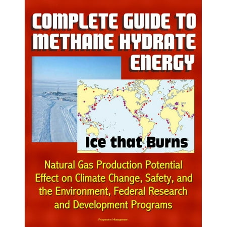 Ici Natural - Complete Guide to Methane Hydrate Energy: Ice that Burns, Natural Gas Production Potential, Effect on Climate Change, Safety, and the Environment, Federal Research and Development Programs - eBook