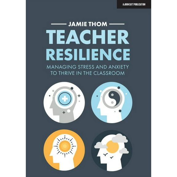 Teacher Resilience: Managing Stress and Anxiety to Thrive in the Classroom: Managing Stress and Anxiety to Thrive in the, (Paperback)