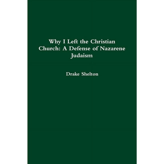 Why I Left the Christian Church: A Defense of Nazarene Judaism, (Paperback)