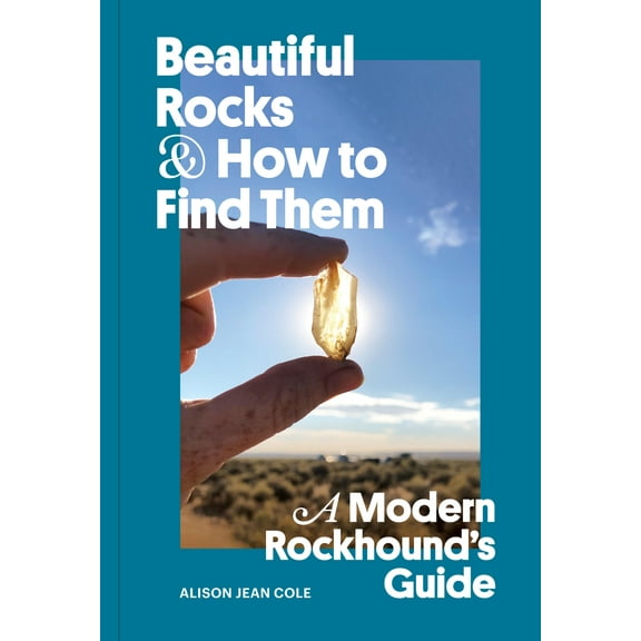 Beautiful Rocks and How to Find Them : A Modern Rockhound's Guide (Paperback)