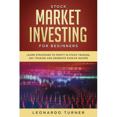 Stock Market Investing For Beginners Learn Strategies To Profit In Stock Trading, Day Trading And Generate Passive Income - (Best Way To Learn Day Trading)