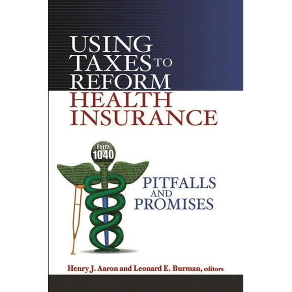 Using Taxes to Reform Health Insurance: Pitfalls and Promises, (Paperback)