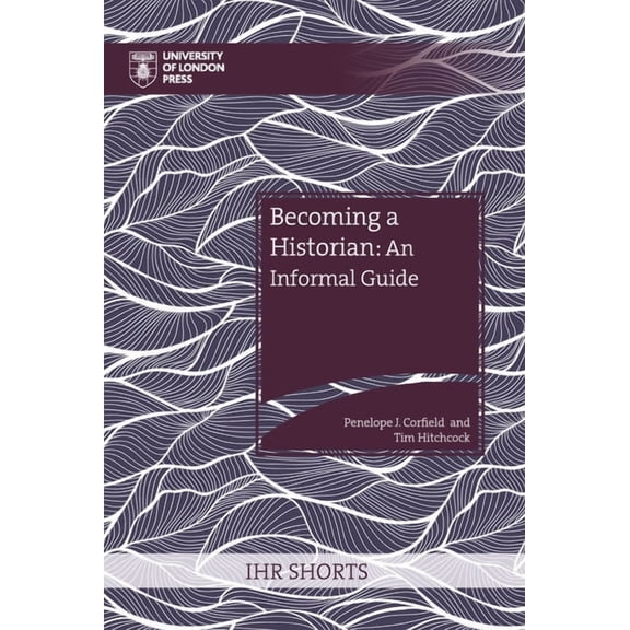 IHR Shorts: Becoming a Historian : An Informal Guide (Paperback)