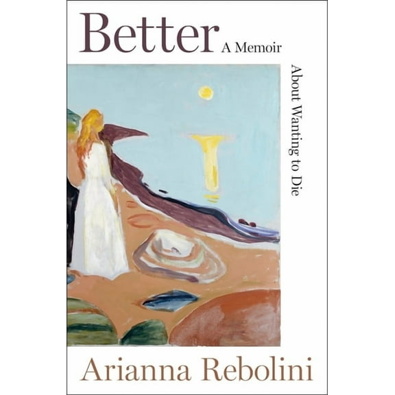 Better: A Memoir about Wanting to Die, (Hardcover)