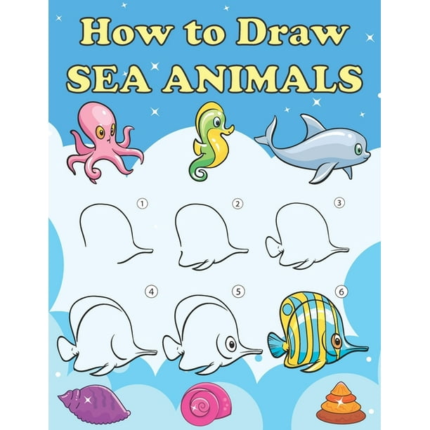 How To Draw Sea Animals Step By Step Drawing Book For Kids Learn To Draw Book With Space For Practice Paperback Walmart Com Walmart Com