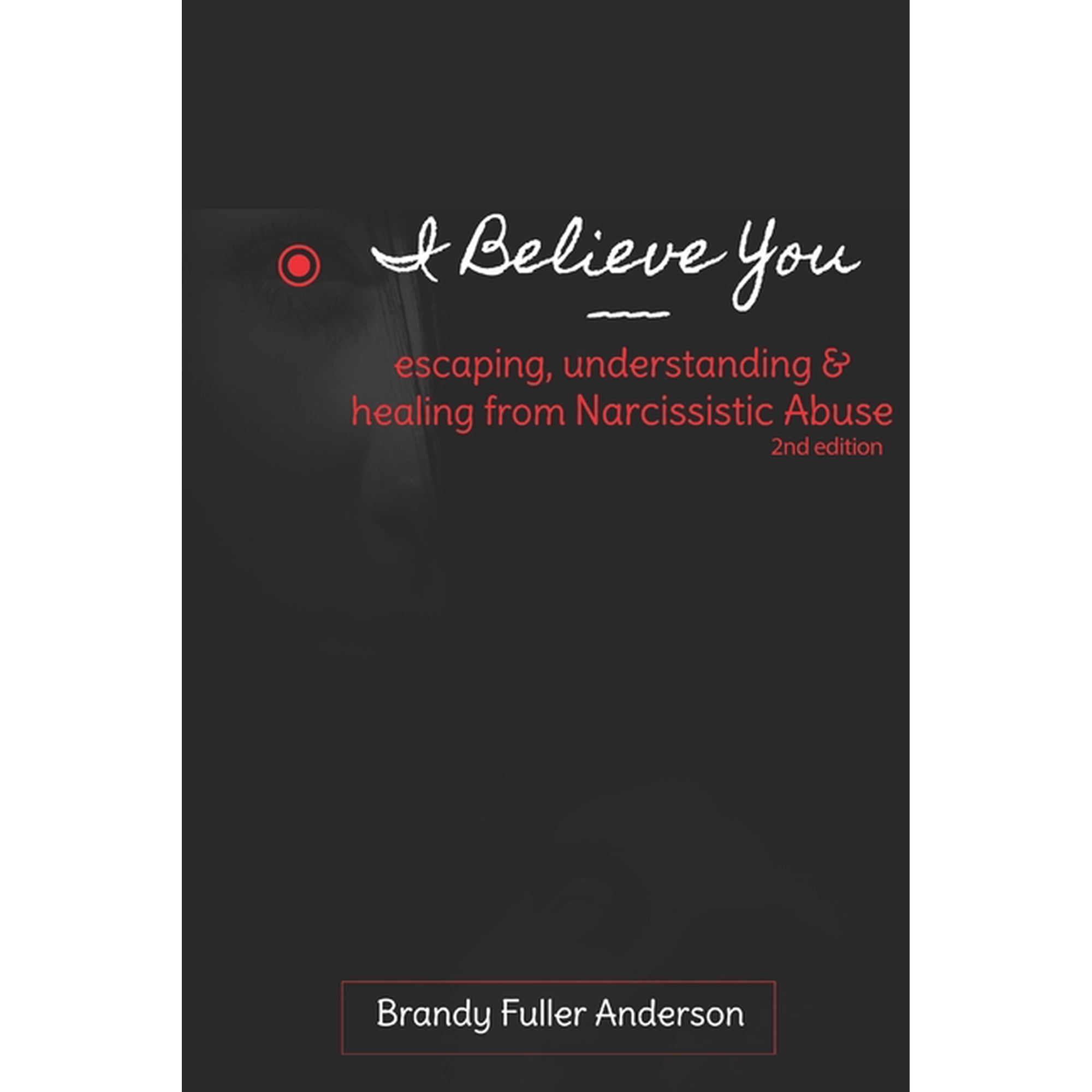 I Believe You: escaping, understanding & healing from narcissistic abuse: 2nd Edition (Paperback) by Brandy Fuller Anderson