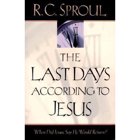 The Last Days According to Jesus: When Did Jesus Say He Would Return? (Paperback) by R C Sproul