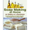 Soap Making at Home As a Hobby or a Business: Including Recipes and Health Benefits from Ginger Root and Goats Milk