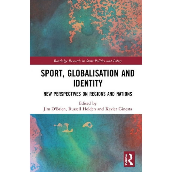 Routledge Research in Sport Politics and Sport, Globalisation and Identity: New Perspectives on Regions and Nations, (Hardcover)