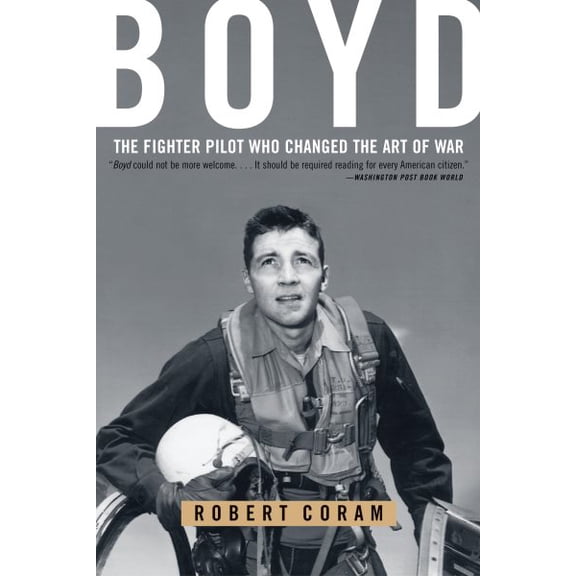 Pre-Owned Boyd: The Fighter Pilot Who Changed the Art of War (Paperback) 0316796883 9780316796880