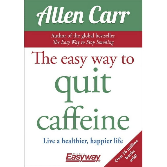Allen Carr's Easyway The Easy Way to Quit Caffeine: Live a Healthier, Happier Life, Book 12, (Paperback)