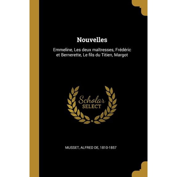 Nouvelles: Emmeline, Les deux maîtresses, Frédéric et Bernerette, Le fils du Titien, Margot, (Paperback)
