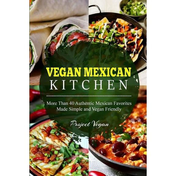 Vegan Mexican Kitchen: More Than 40 Authentic Mexican Favorites Made Simple and Vegan Friendly (Paperback)