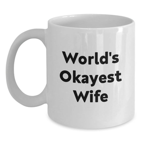 Funny Wife Gifts from Men to Wife - White Coffee Mug with World's Okayest Wife Quote, Birthday Unique Gifts for Her