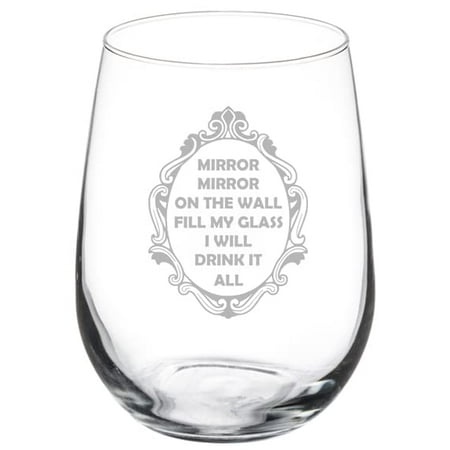 

Wine Glass Goblet Mirror Mirror On The Wall Fill My Glass I Will Drink It All Funny (17 oz Stemless)
