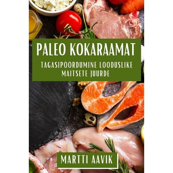 Paleo Kokaraamat: Tagasipƶƶrdumine Looduslike Maitsete Juurde, (Paperback)