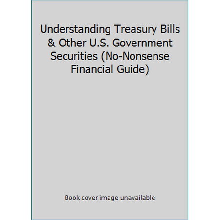 Pre-Owned Understanding Treasury Bills & Other U.S. Government Securities (No-Nonsense Financial Guide) (Hardcover) 0681421088 9780681421080
