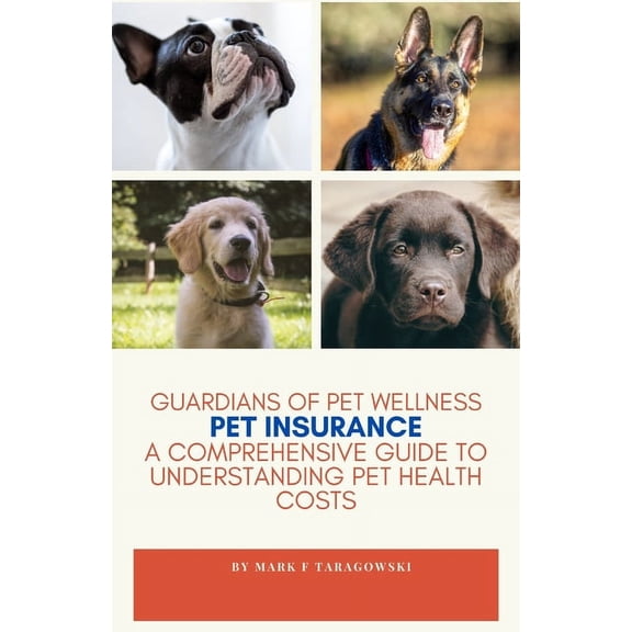 Guardian's Of Pet Wellness: Pet Insurance: A Comprehensive Guide (Paperback)