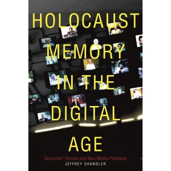 Stanford Studies in Jewish History and Culture: Holocaust Memory in the Digital Age: Survivorsa Stories and New Media Practices (Paperback)