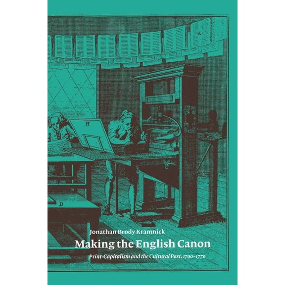 Making the English Canon: Print-Capitalism and the Cultural Past, 1700 1770, (Paperback)