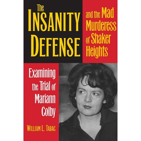 The Insanity Defense and the Mad Murderess of Shaker Heights: Examining the Trial of Mariann Colby, (Paperback)