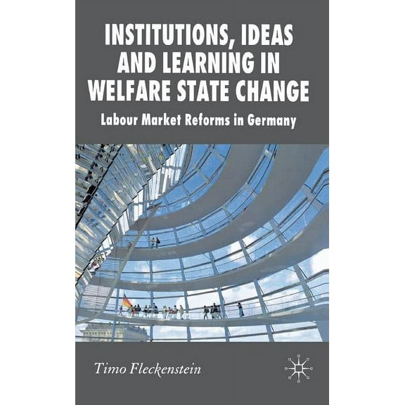 New Perspectives in German Political Stu Institutions, Ideas and Learning in Welfare State Change: Labour Market Reforms in Germany, (Hardcover)