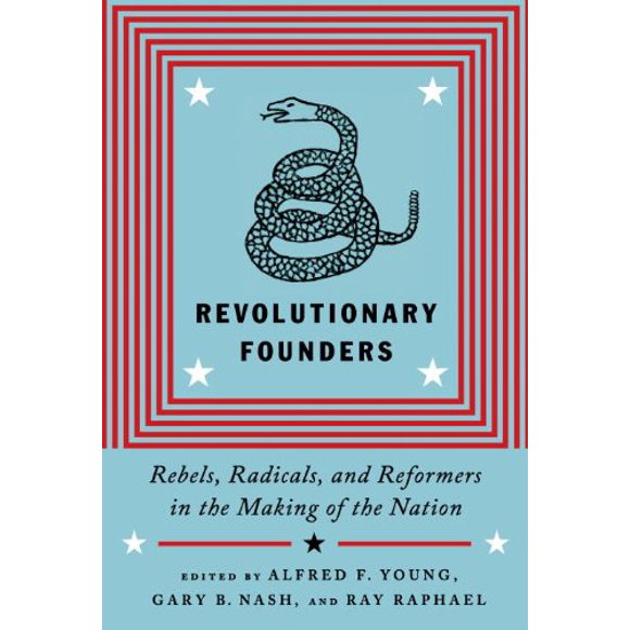 Pre-Owned Revolutionary Founders : Rebels, Radicals, and Reformers in the Making of the Nation 9780307271105