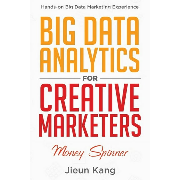 Big Data Analytics for Creative Marketers: Money Spinner, (Paperback)