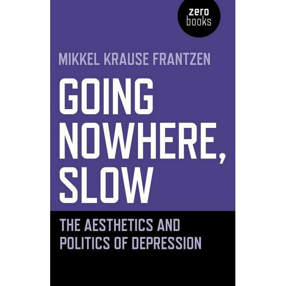 Going Nowhere, Slow : The Aesthetics and Politics of Depression (Paperback)