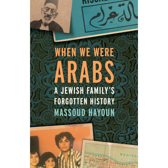 Pre-Owned When We Were Arabs: A Jewish Family's Forgotten History (Hardcover) 1620974169 9781620974162