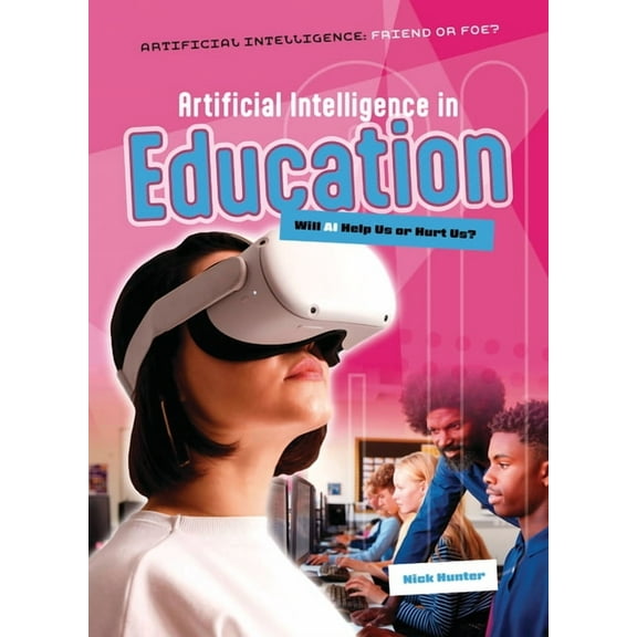 Artificial Intelligence: Friend or Foe? Artificial Intelligence in Education: Will AI Help Us or Hurt Us?, (Paperback)