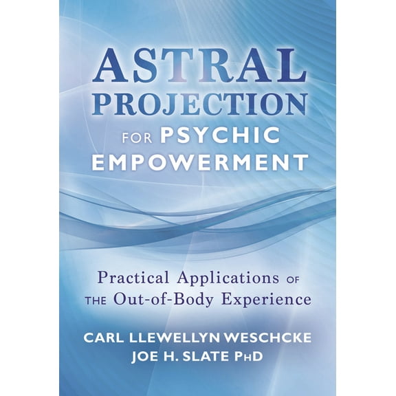 Carl Llewellyn Weschcke's Psychic Empowe Astral Projection for Psychic Empowerment: Practical Applications of the Out-Of-Body Experience, (Paperback)