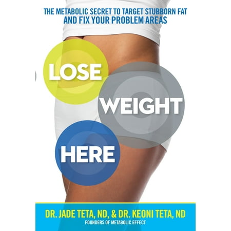Lose Weight Here : The Metabolic Secret to Target Stubborn Fat and Fix Your Problem