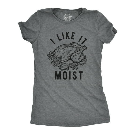 Womens I Like It Moist T Shirt Funny Thanksgiving Turkey Dinner Graphic Novelty Tee Womens Graphic Tees