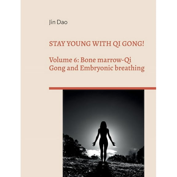 Stay young with Qi Gong!: Volume 6: Bone Marrow-Qi Gong and Embryonic breathing, (Paperback)